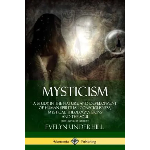 Mysticism: A Study in the Nature and Development of Human Spiritual Consciousness, Mystical Theology, Visions and the Soul (12th, Revised Edition) - Paperback