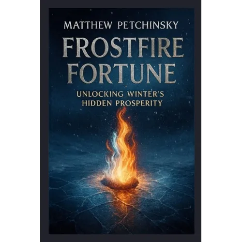 Frostfire Fortune: Unlocking Winter's Hidden Prosperity - Paperback