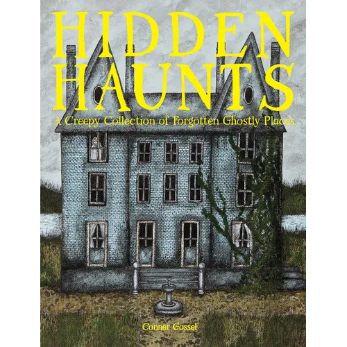 Hidden Haunts: A Creepy Collection of Forgotten Ghostly Places - Hardcover