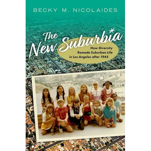 The New Suburbia: How Diversity Remade Suburban Life in Los Angeles After 1945 - Hardcover