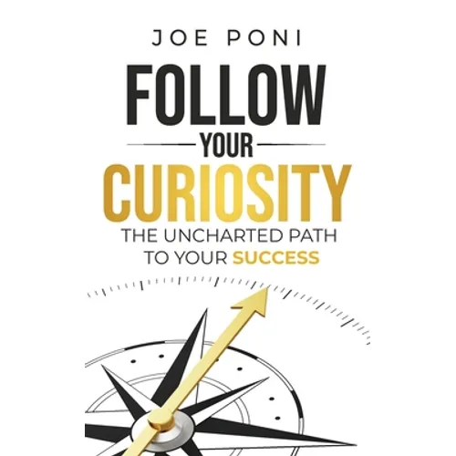 Follow Your Curiosity: The Uncharted Path to Your Success - Paperback