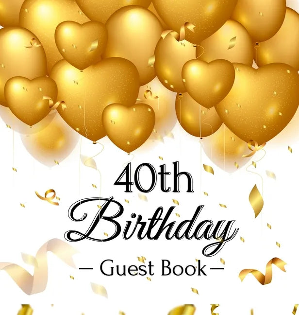 40th Birthday Guest Book: Keepsake Gift for Men and Women Turning 40 - Hardback with Funny Gold Balloon Hearts Themed Decorations and Supplies, Person - Hardcover