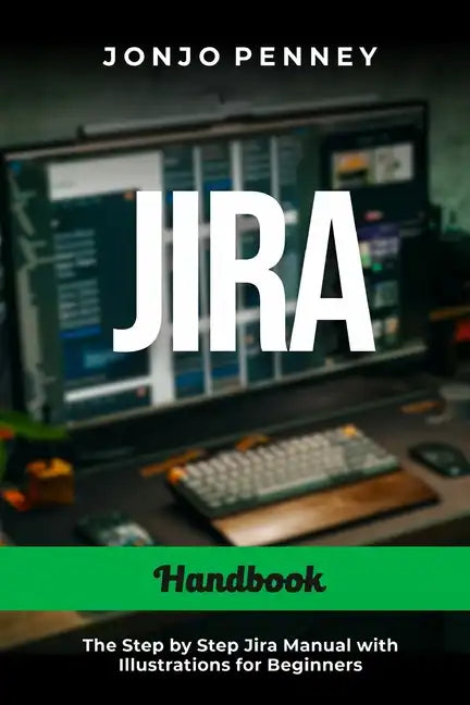 Jira Handbook: The Step by Step Jira Manual with Illustrations for Beginners - Paperback