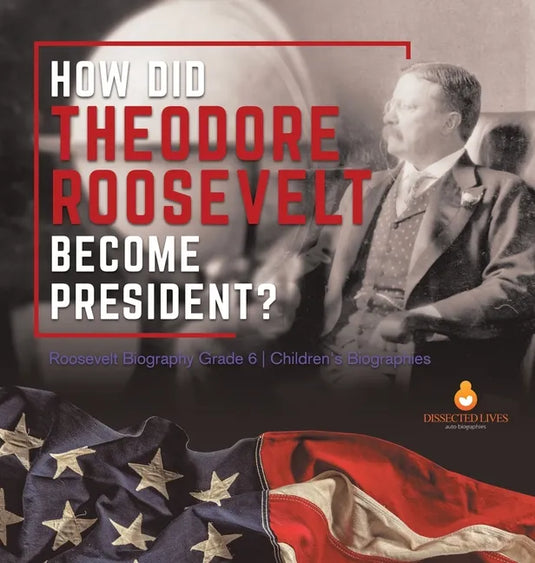 How Did Theodore Roosevelt Become President? Roosevelt Biography Grade 6 Children's Biographies - Hardcover