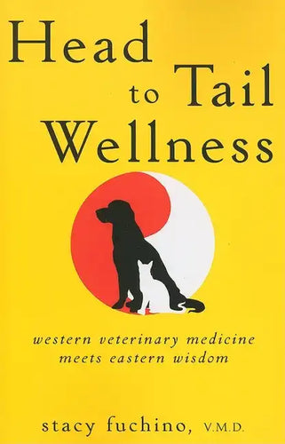 Head to Tail Wellness: Western Veterinary Medicine Meets Eastern Wisdom - Paperback