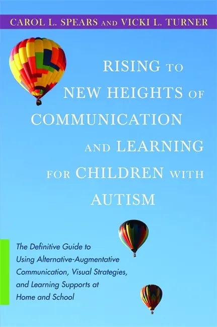 Rising to New Heights of Communication and Learning for Children with Autism: The Definitive Guide to Using Alternative-Augmentive Communication, Visu - Paperback