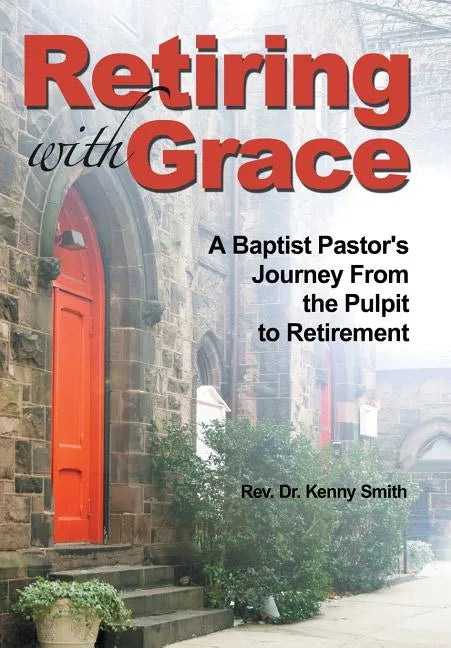 Retiring With Grace: A Baptist Pastor's Journey From the Pulpit to Retirement - Hardcover