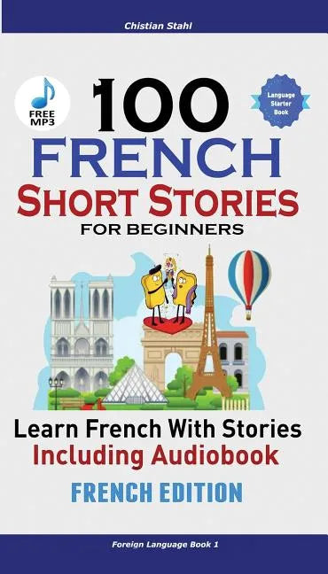 100 French Short Stories for Beginners Learn French with Stories Including Audiobook: (Easy French Edition Foreign Language Bilingual Book 1) - Paperback