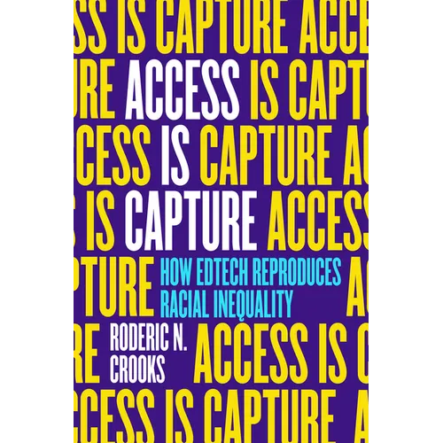 Access Is Capture: How Edtech Reproduces Racial Inequality - Hardcover