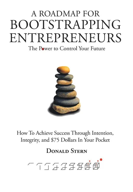 A Roadmap for Bootstrapping Entrepreneurs: The Power To Control Your Future - Hardcover