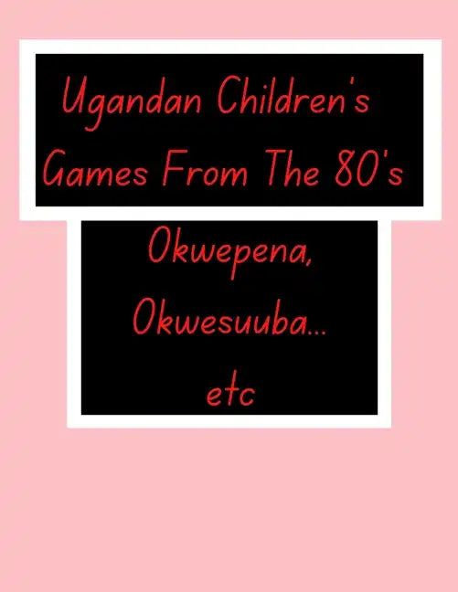 Ugandan Children's Games From The 80's.: African Children's Games. - Paperback