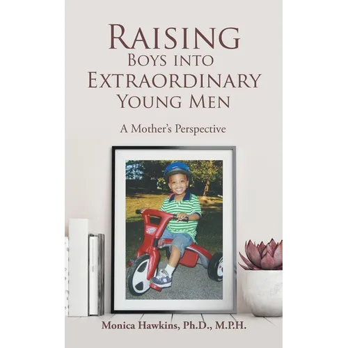 Raising Boys Into Extraordinary Young Men: A Mother's Perspective - Paperback