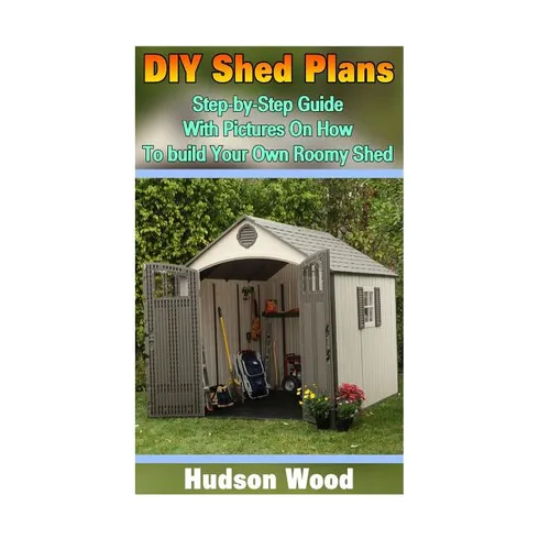 DIY Shed Plans: Step-by-Step Guide With Pictures On How To Build Your Own Roomy Shed: (Shed Plan Book, How To Build A Shed) - Paperback