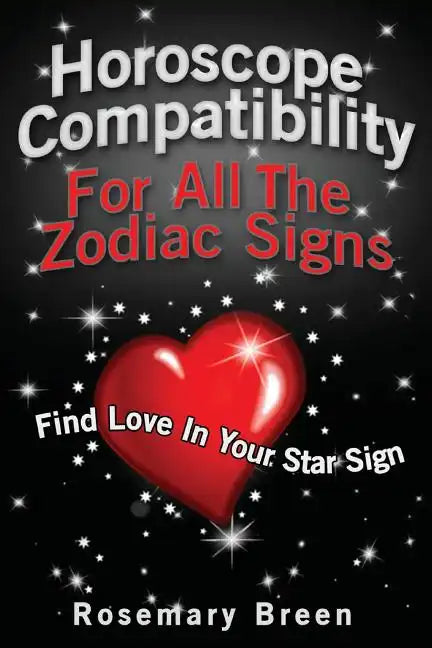 Horoscope Compatibility For All the Zodiac Signs: Find Love in Your Astrology Star Sign - Paperback