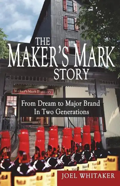 The Maker's Mark Story: From Dream to Major Brand in Two Generations - Paperback