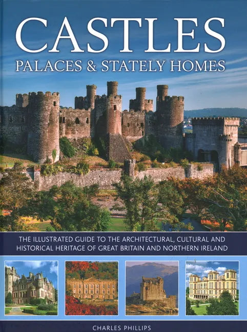 Castles, Palaces & Stately Homes: The Illustrated Guide to the Architectural, Cultural and Historical Heritage of Great Britain and Northern Ireland - Hardcover