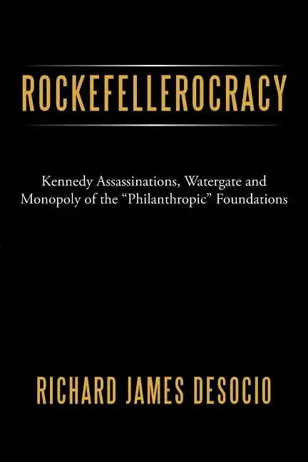 Rockefellerocracy: Kennedy Assassinations, Watergate and Monopoly of the Philanthropic Foundations - Paperback