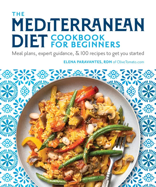 The Mediterranean Diet Cookbook for Beginners: Meal Plans, Expert Guidance, and 100 Recipes to Get You Started - Paperback