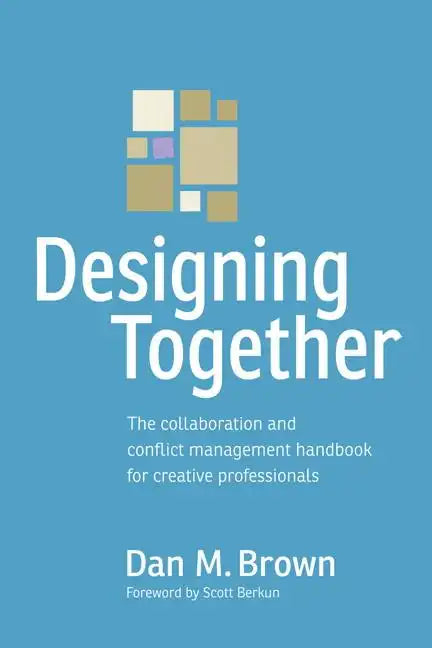 Designing Together: The Collaboration and Conflict Management Handbook for Creative Professionals - Paperback