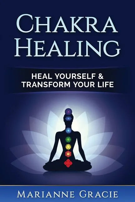Chakra Healing: Heal Yourself & Transform Your Life (Chakras) - Paperback
