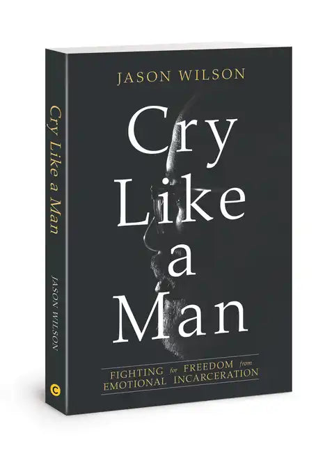 Cry Like a Man: Fighting for Freedom from Emotional Incarceration - Paperback