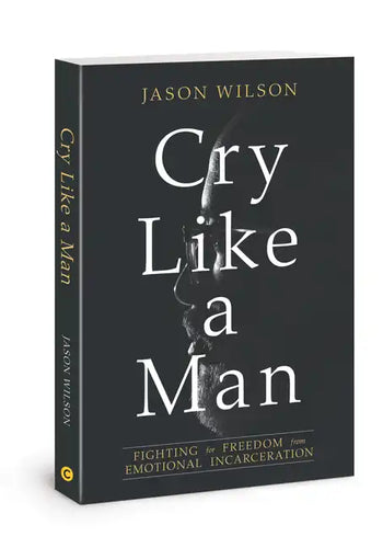 Cry Like a Man: Fighting for Freedom from Emotional Incarceration - Paperback