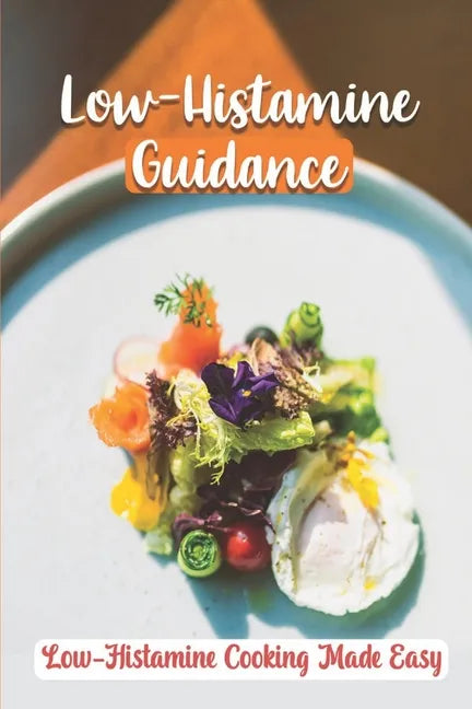 Low-Histamine Guidance: Low-Histamine Cooking Made Easy: Low-Histamine Cooking Guide - Paperback