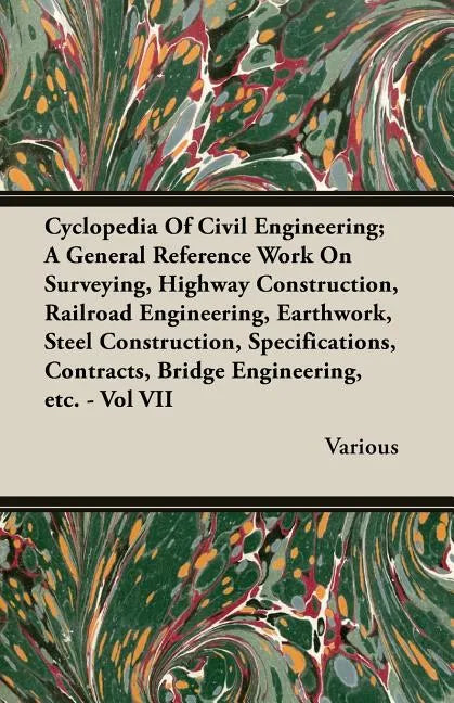 Cyclopedia Of Civil Engineering; A General Reference Work On Surveying, Highway Construction, Railroad Engineering, Earthwork, Steel Construction, Spe - Paperback