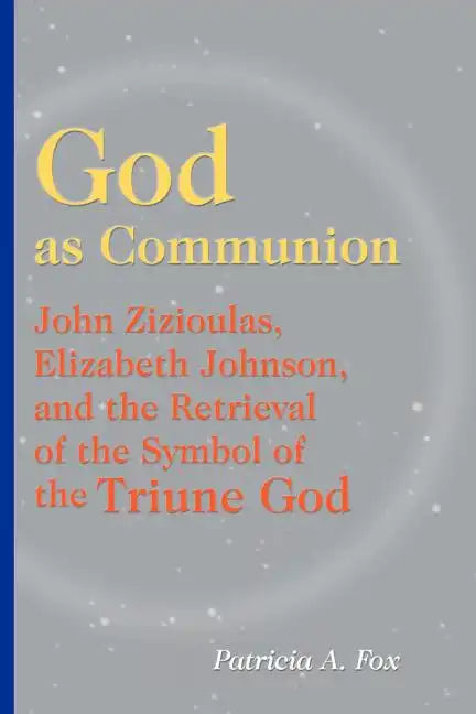 God as Communion: John Zizioulas, Elizabeth Johnson, and the Retrieval of the Symbol of the Triune God - Paperback