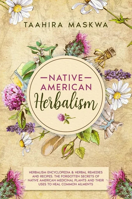 Native American Herbalism: 2 BOOKS IN 1. Herbalism Encyclopedia & Herbal Remedies and Recipes. - Paperback
