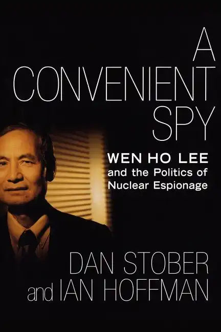 A Convenient Spy: Wen Ho Lee and the Politics of Nuclear Espionage - Paperback