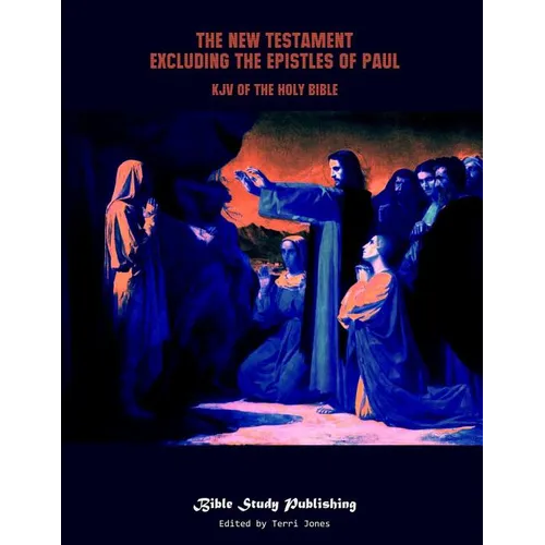 The New Testament Excluding the Epistles of Paul: KJV of the Holy Bible - Paperback