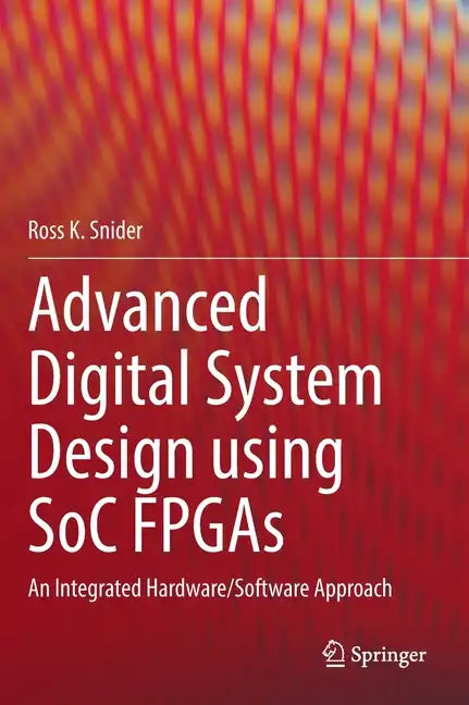 Advanced Digital System Design Using Soc FPGAs: An Integrated Hardware/Software Approach - Hardcover