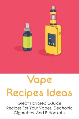 Vape Recipes Ideas: Great Flavored E-Juice Recipes For Your Vapes, Electronic Cigarettes, And E-Hookahs: Amazing E-Liquid Recipe - Paperback