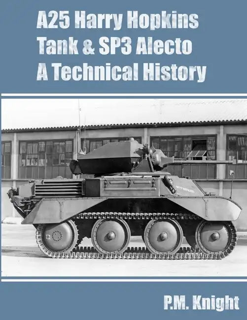 A25 Harry Hopkins Tank & SP3 Alecto A Technical History - Paperback