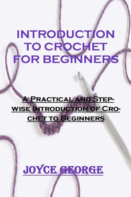 Introduction to Crochet for Beginners: A Practical and Stepwise Introduction of Crochet to Beginners - Paperback