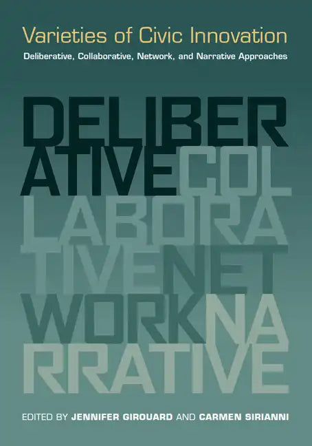 Varieties of Civic Innovation: Deliberative, Collaborative, Network, and Narrative Approaches - Paperback
