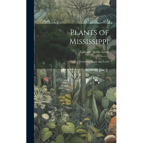 Plants of Mississippi: A List of Flowering Plants and Ferns - Hardcover