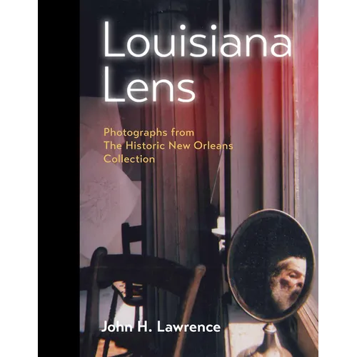 Louisiana Lens: Photographs from the Historic New Orleans Collection - Hardcover
