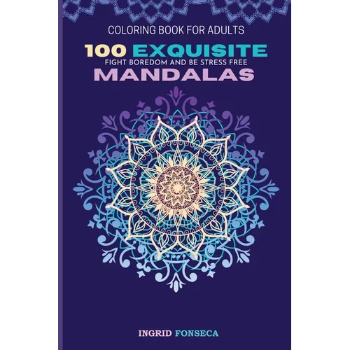 100 Exquisite Mandalas Coloring Book for Adults: Fight Boredom and Be Stress Free - Paperback