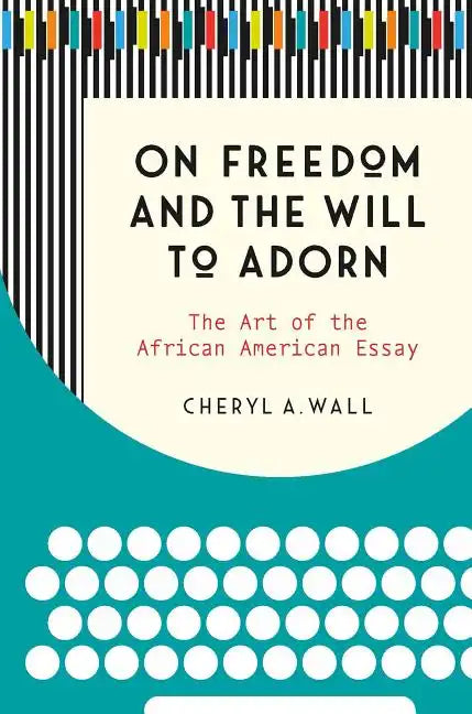 On Freedom and the Will to Adorn: The Art of the African American Essay - Paperback