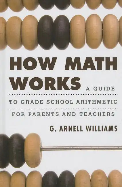 How Math Works: A Guide to Grade School Arithmetic for Parents and Teachers - Hardcover