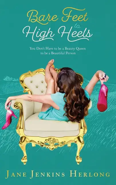 Bare Feet to High Heels: You Don't Have to Be a Beauty Queen to be a Beautiful Person - Paperback
