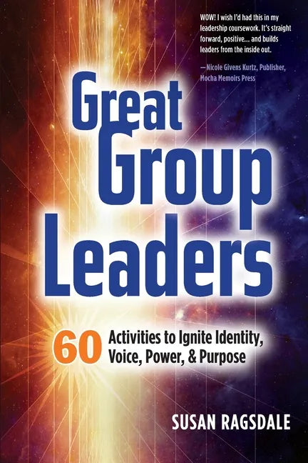 Great Group Leaders: 60 Activities to Ignite Identity, Voice, Power, & Purpose - Paperback