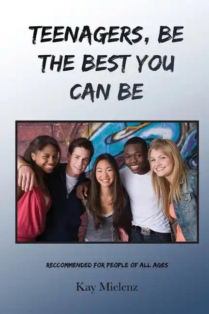 Teenagers, Be The Best You Can Be: Recommended for People of All Ages - Paperback