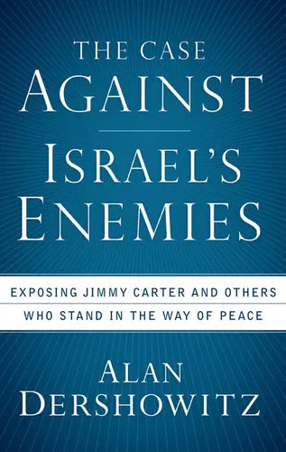 The Case Against Israel's Enemies: Exposing Jimmy Carter and Others Who Stand in the Way of Peace - Hardcover
