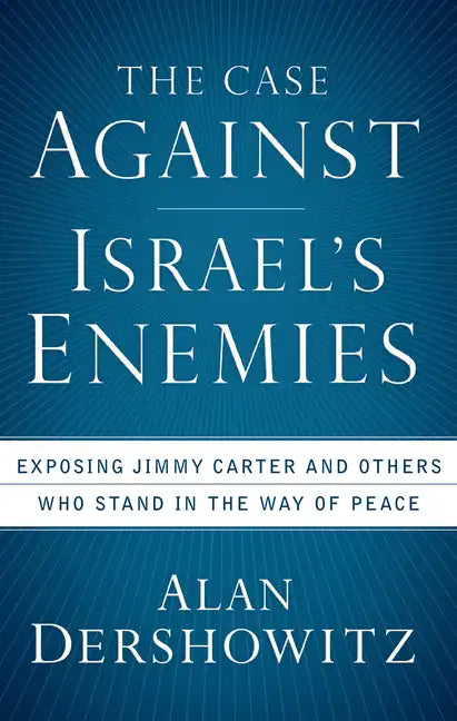 The Case Against Israel's Enemies: Exposing Jimmy Carter and Others Who Stand in the Way of Peace - Hardcover