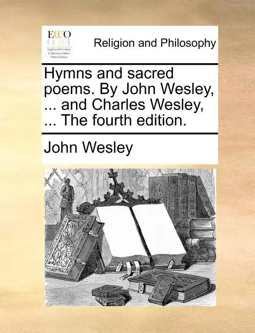 Hymns and Sacred Poems. by John Wesley, ... and Charles Wesley, ... the Fourth Edition. - Paperback