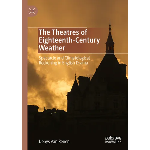 The Theatres of Eighteenth-Century Weather: Spectacle and Climatological Reckoning in English Drama - Hardcover