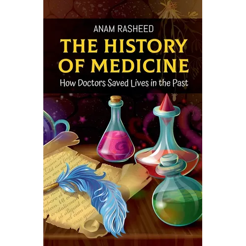 The History of Medicine: How Doctors Saved Lives in the Past - Paperback